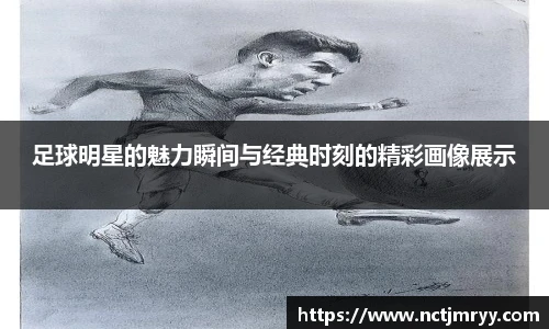 足球明星的魅力瞬间与经典时刻的精彩画像展示